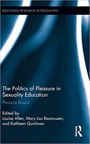 Interrogating the politics of pleasure in sexuality education: Pleasure Bound Routledge: New York.​